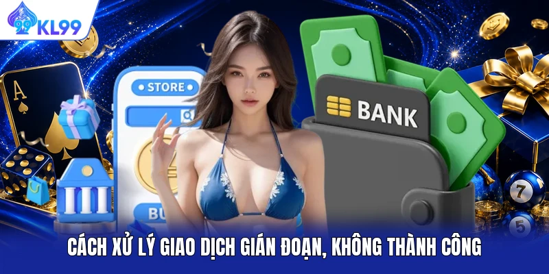 Cách xử lý giao dịch gián đoạn, không thành công Cách xử lý giao dịch gián đoạn, không thành công