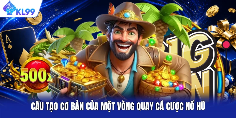 Cấu tạo cơ bản của một vòng quay cá cược nổ hũ Cấu tạo cơ bản của một vòng quay cá cược nổ hũ