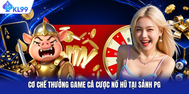 Cơ chế thưởng game cá cược nổ hũ tại sảnh PG Cơ chế thưởng game cá cược nổ hũ tại sảnh PG