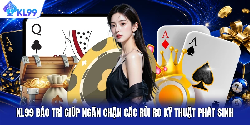 KL99 bảo trì giúp ngăn chặn các rủi ro kỹ thuật phát sinh KL99 bảo trì giúp ngăn chặn các rủi ro kỹ thuật phát sinh