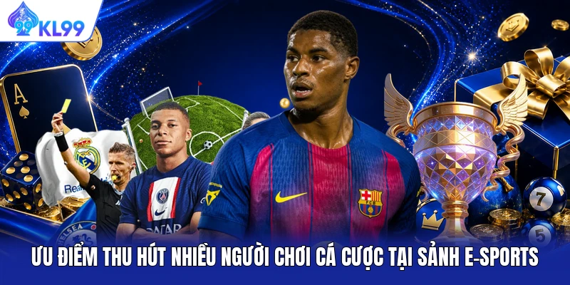 Ưu điểm thu hút nhiều người chơi cá cược tại sảnh E-sports Ưu điểm thu hút nhiều người chơi cá cược tại sảnh E-sports